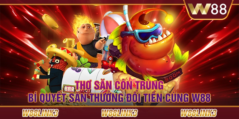 Thợ Săn Côn Trùng - Bí Quyết Săn Thưởng Đổi Tiền Cùng W88