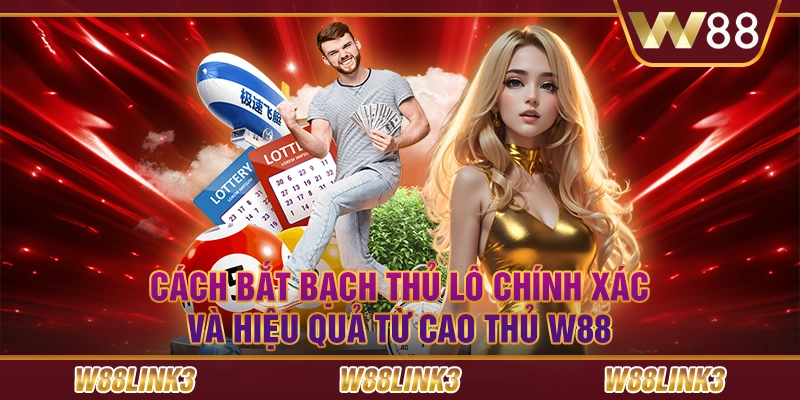 Cách bắt bạch thủ lô chính xác và hiệu quả từ cao thủ W88