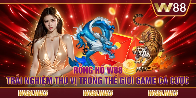 Rồng hổ w88: Trải nghiệm thú vị trong thế giới game cá cược